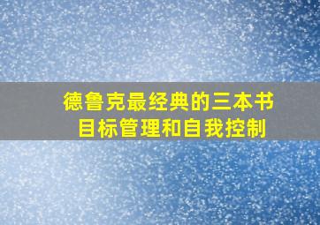 德鲁克最经典的三本书 目标管理和自我控制